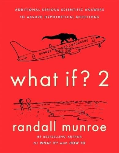 What If? 2: Additional Serious Scientific Answers to Absurd Hypothetical Questions cover